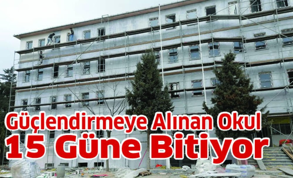 Güçlendirmeye Alınan Okul 15 Güne Bitiyor