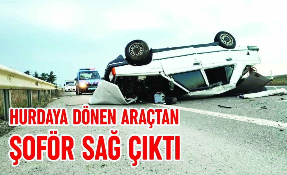 Hurdaya Dönen Araçtan Şoför Sağ Çıktı 