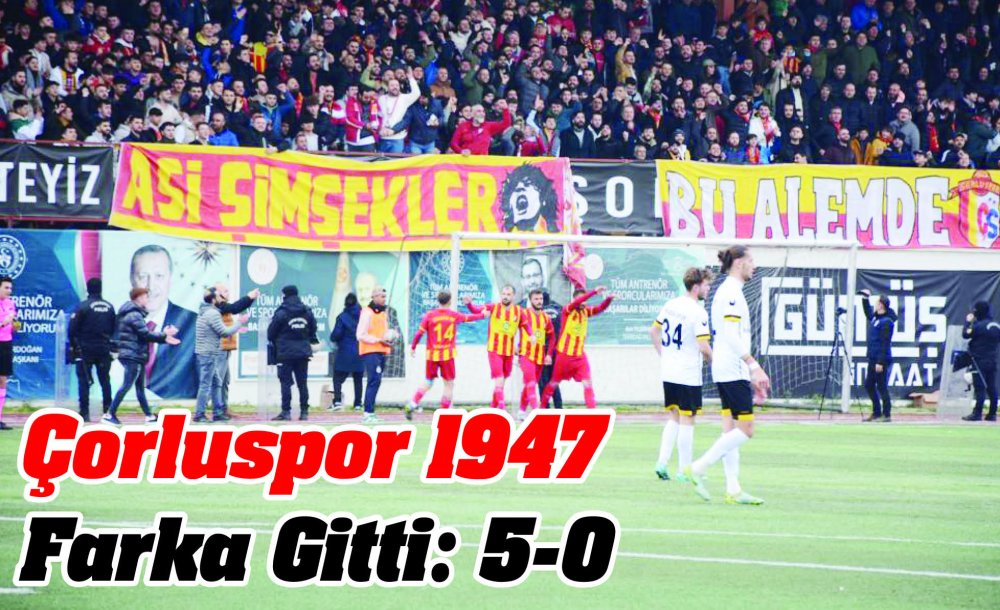 Çorluspor 1947 Farka Gitti: 5-0