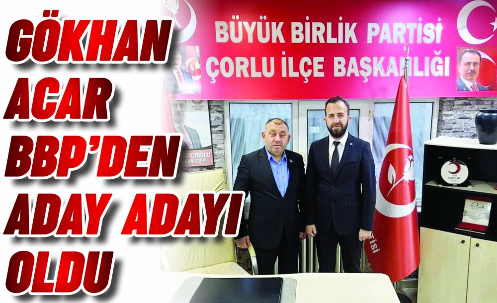 Gökhan Acar Bbp'den Aday Adayı Oldu 