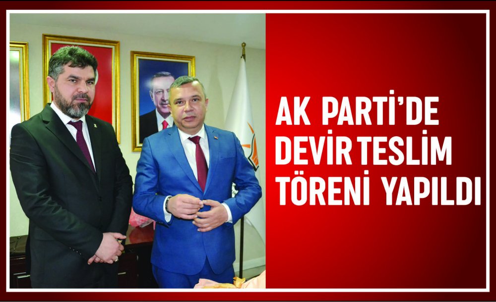 Ak Parti'de Devir Teslim Töreni Yapıldı 