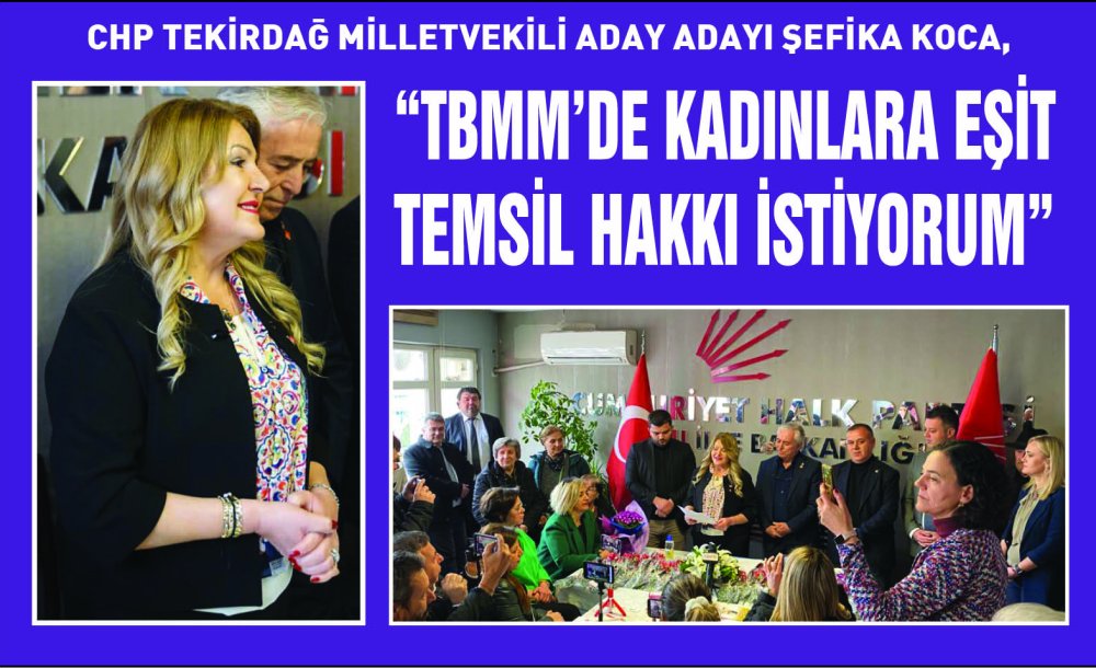 Chp Tekirdağ Milletvekili Aday Adayı Şefika Koca,  “Tbmm'de Kadınlara Eşit Temsil Hakkı İstiyorum”