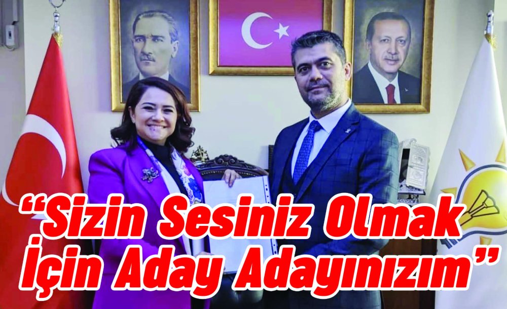 “Sizin Sesiniz Olmak İçin Aday Adayınızım”