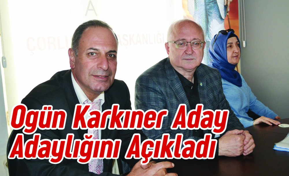 Ogün Karkıner Aday Adaylığını Açıkladı