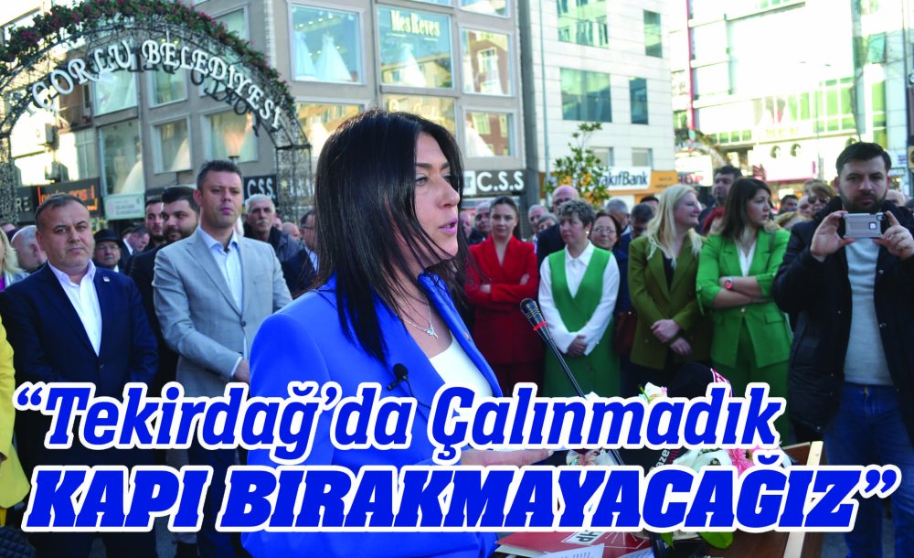 “Tekirdağ'da Çalınmadık Kapı Bırakmayacağız”