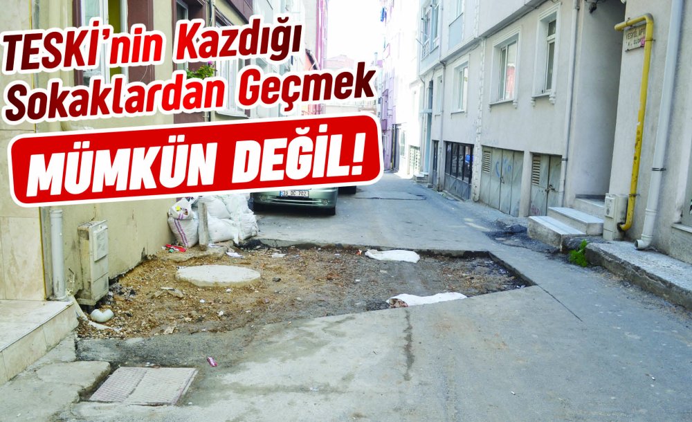 Teski̇'nin Kazdığı Sokaklardan Geçmek Mümkün Değil! 