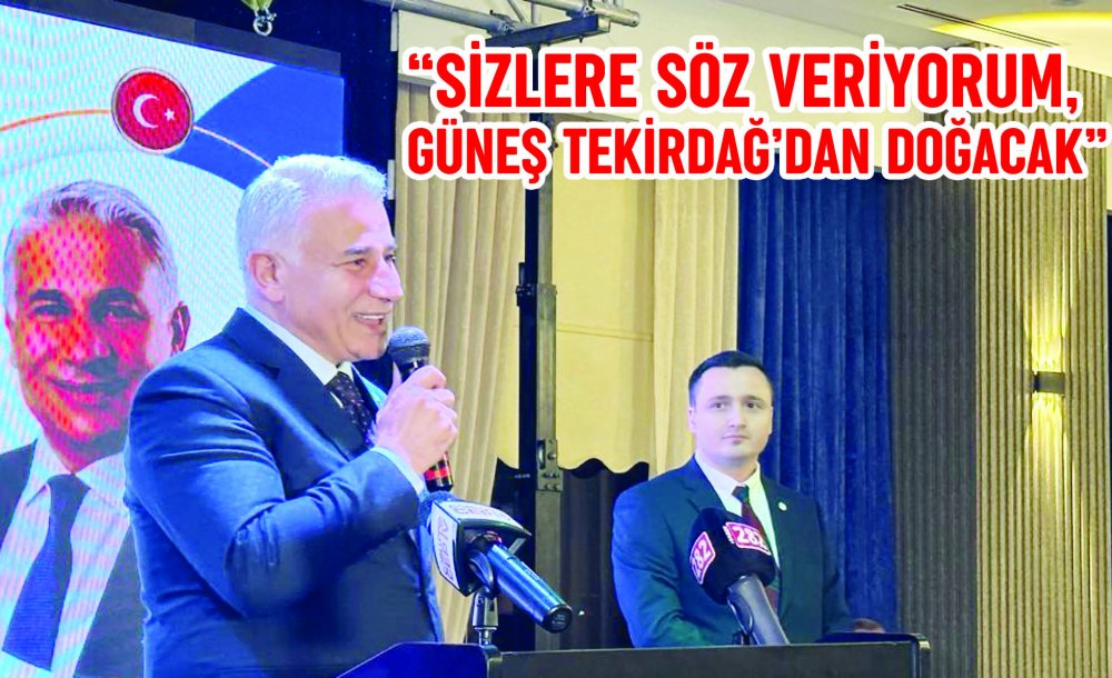  “Sizlere Söz Veriyorum, Güneş Tekirdağ'dan Doğacak”