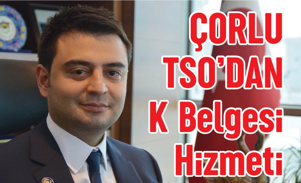 Çorlu Tso'dan K Belgesi Hizmeti