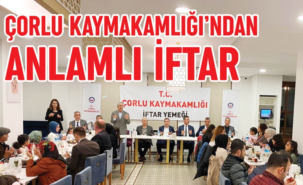 Çorlu Kaymakamlığı'ndan Anlamlı İftar 