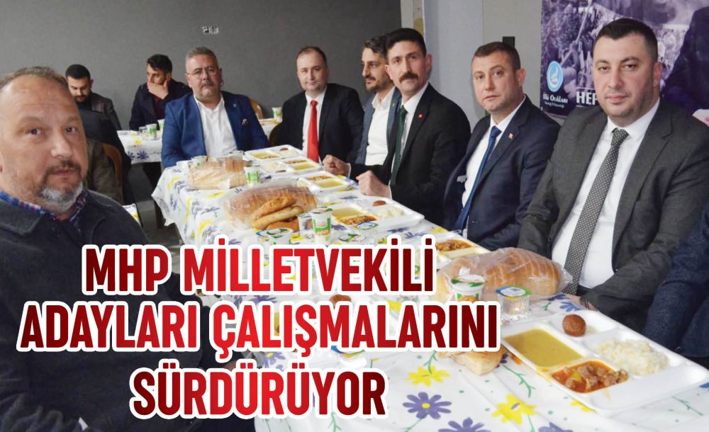 Mhp Milletvekili Adayları Çalışmalarını Sürdürüyor