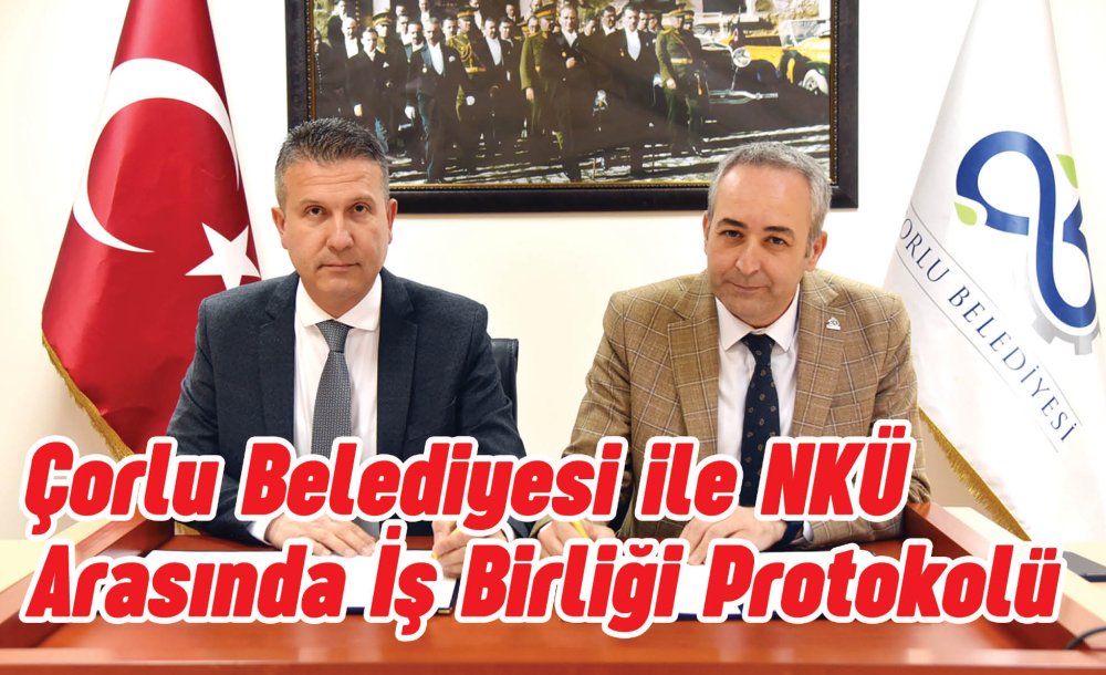 Çorlu Belediyesi Ile Nkü Arasında İş Birliği Protokolü