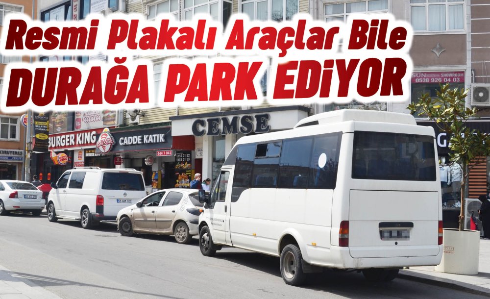 Resmi Plakalı Araçlar Bile Durağa Park Ediyor