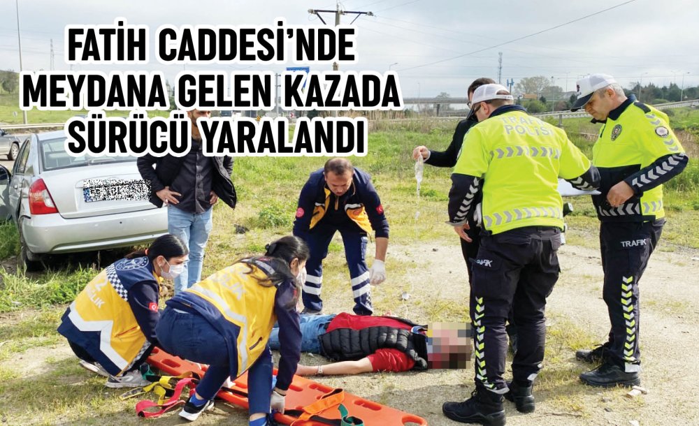 Fatih Caddesi'nde Meydana Gelen Kazada Sürücü Yaralandı 