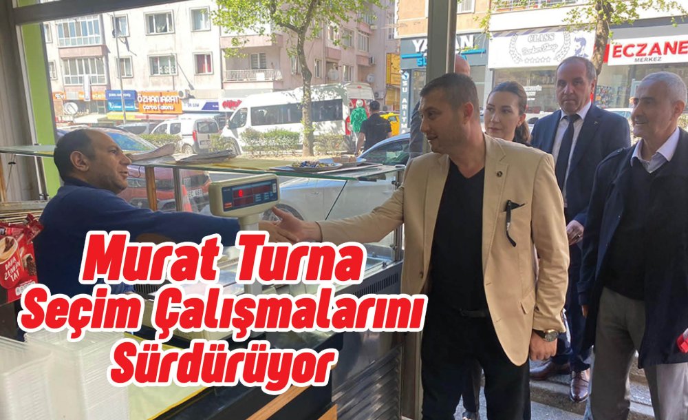 Murat Turna Seçim Çalışmalarını Sürdürüyor 