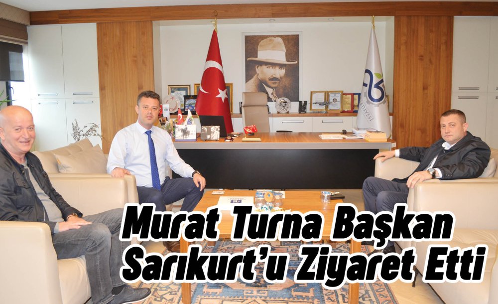 Murat Turna Başkan Sarıkurt'u Ziyaret Etti 