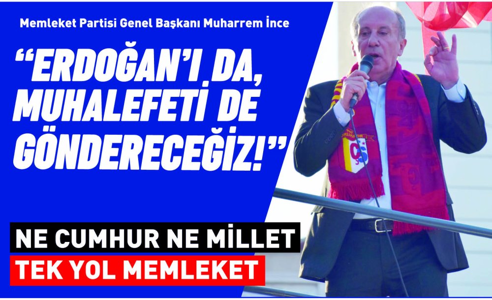 “Erdoğan'ı Da, Muhalefeti De Göndereceğiz!”