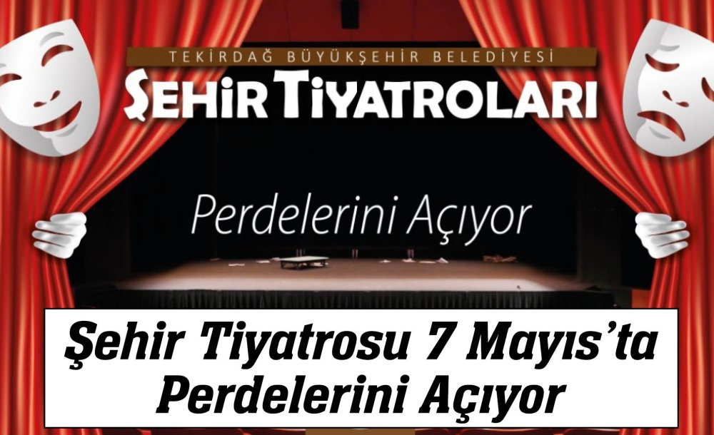 Şehir Tiyatrosu 7 Mayısta Perdelerini Açıyor