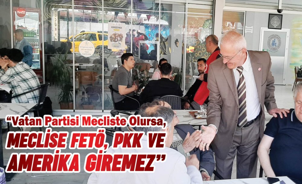 “Vatan Partisi Mecliste Olursa, Meclise Fetö, Pkk Ve Amerika Giremez”