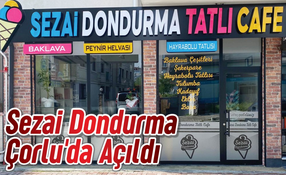 Sezai Dondurma Çorlu'da Açıldı