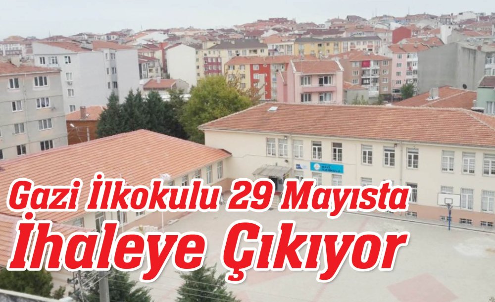 Gazi İlkokulu 29 Mayısta İhaleye Çıkıyor 