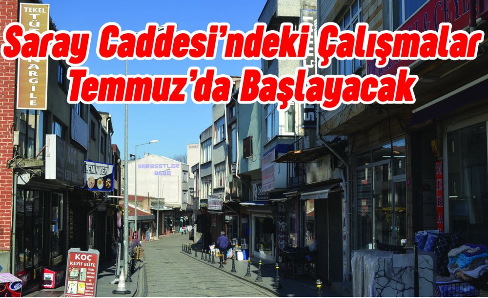 Saray Caddesi'ndeki Çalışmalar Temmuz'da Başlayacak