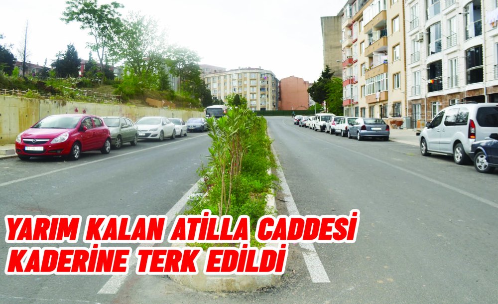 Yarım Kalan Atilla Caddesi Kaderine Terk Edildi 