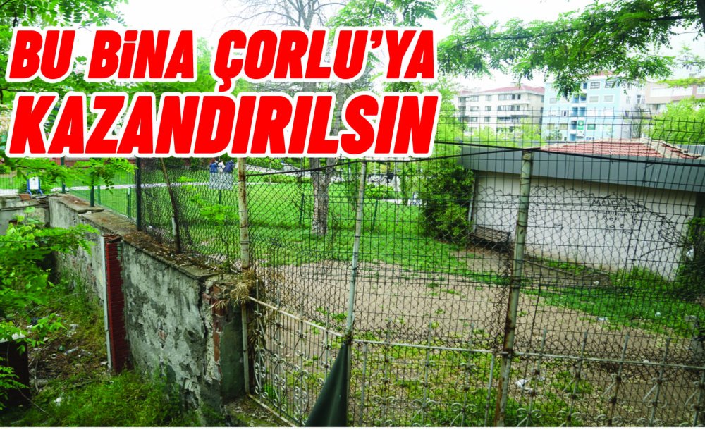 Bu Bina Çorlu'ya Kazandırılsın