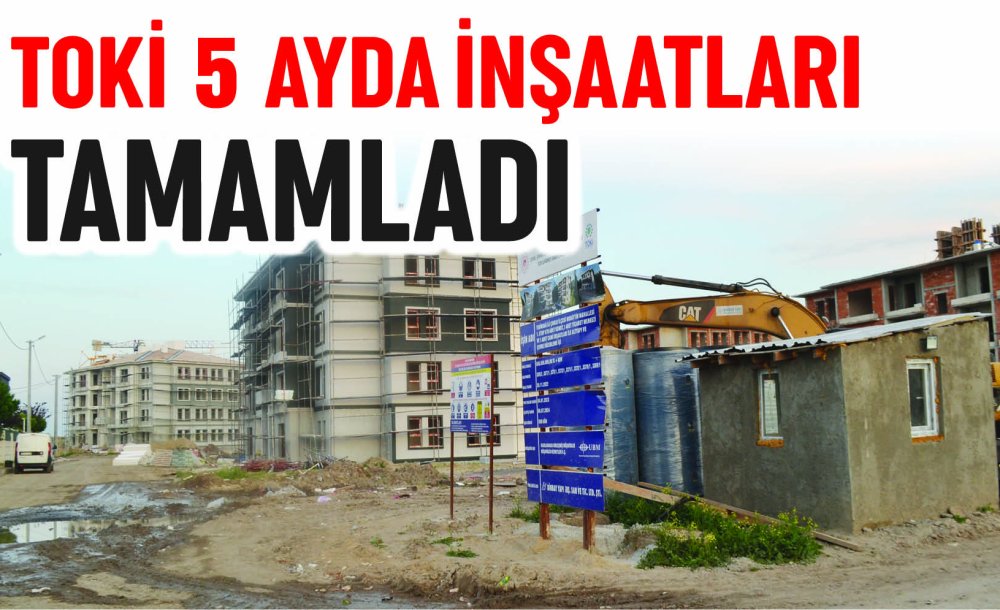 Toki̇ 5 Ayda İnşaatları Tamamladı 