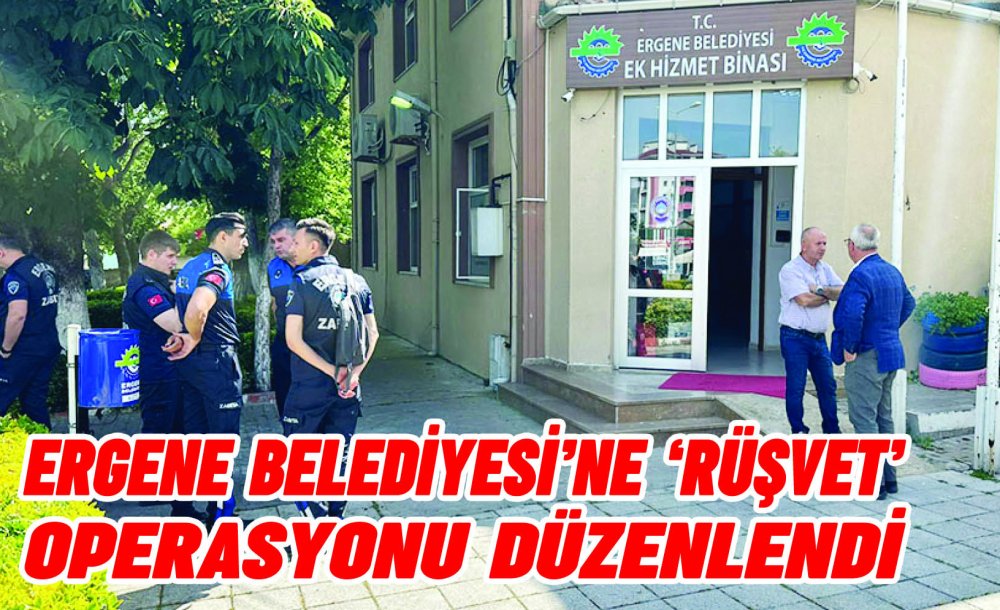 Ergene Belediyesi'ne ‘Rüşvet' Operasyonu Düzenlendi