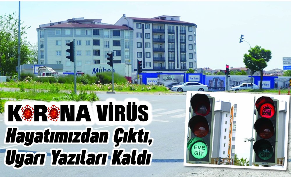 Korona Virüs Hayatımızdan Çıktı, Uyarı Yazıları Kaldı 