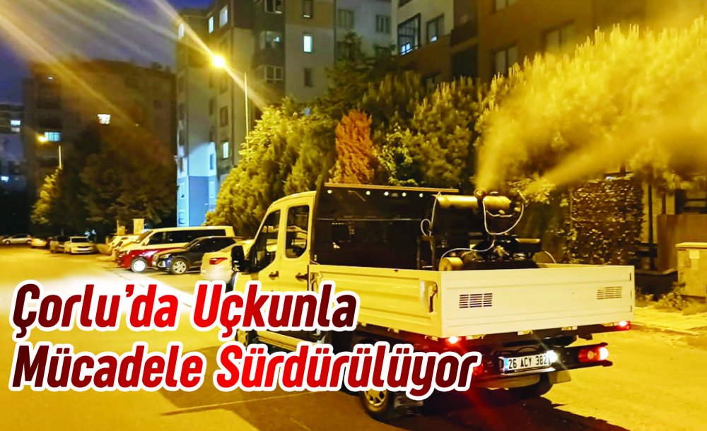 Çorlu'da Uçkunla Mücadele Sürdürülüyor