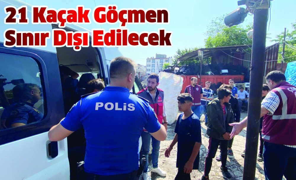 21 Kaçak Göçmen Sınır Dışı Edilecek