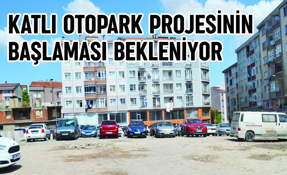 Katlı Otopark Projesinin Başlaması Bekleniyor