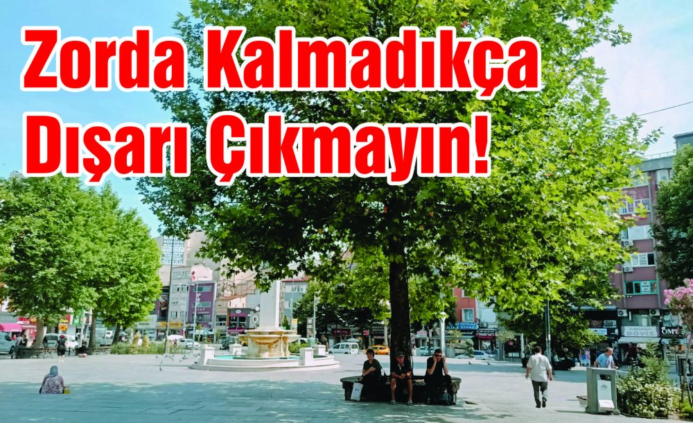 Zorda Kalmadıkça Dışarı Çıkmayın!