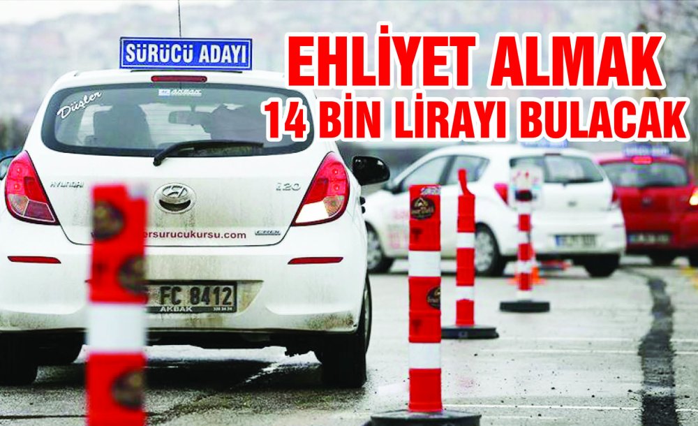 Ehliyet Almak 14 Bin Lirayı Bulacak