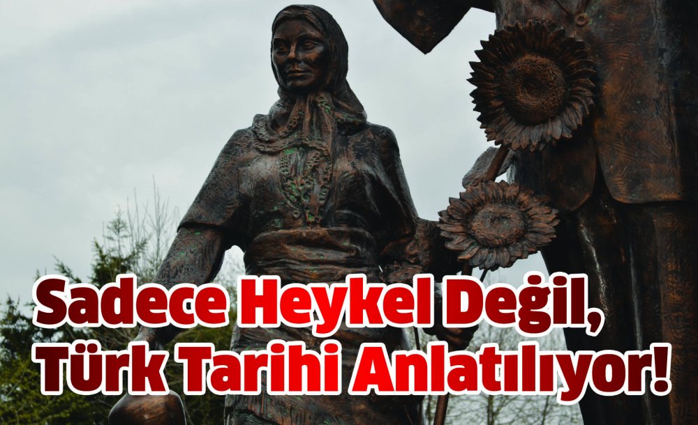 Sadece Heykel Değil, Türk Tarihi Anlatılıyor!