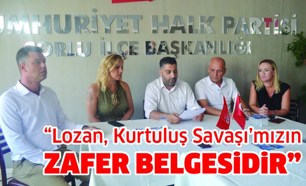 “Lozan, Kurtuluş Savaşı'mızın Zafer Belgesidir”