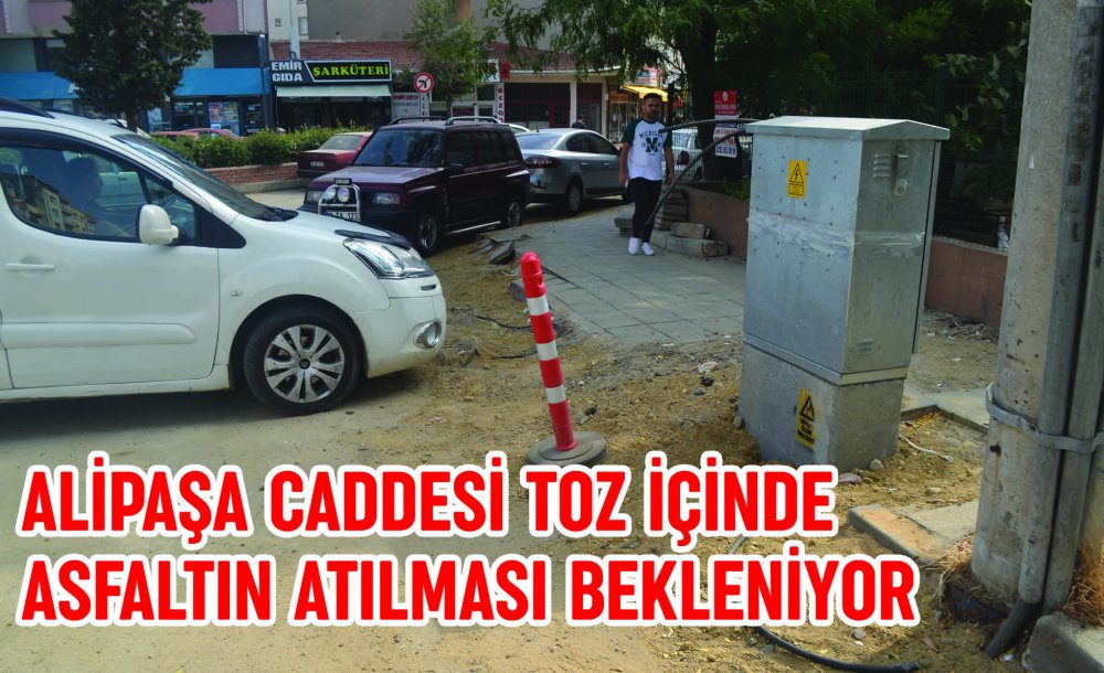 Alipaşa Caddesi Toz İçinde Asfaltın Atılması Bekleniyor