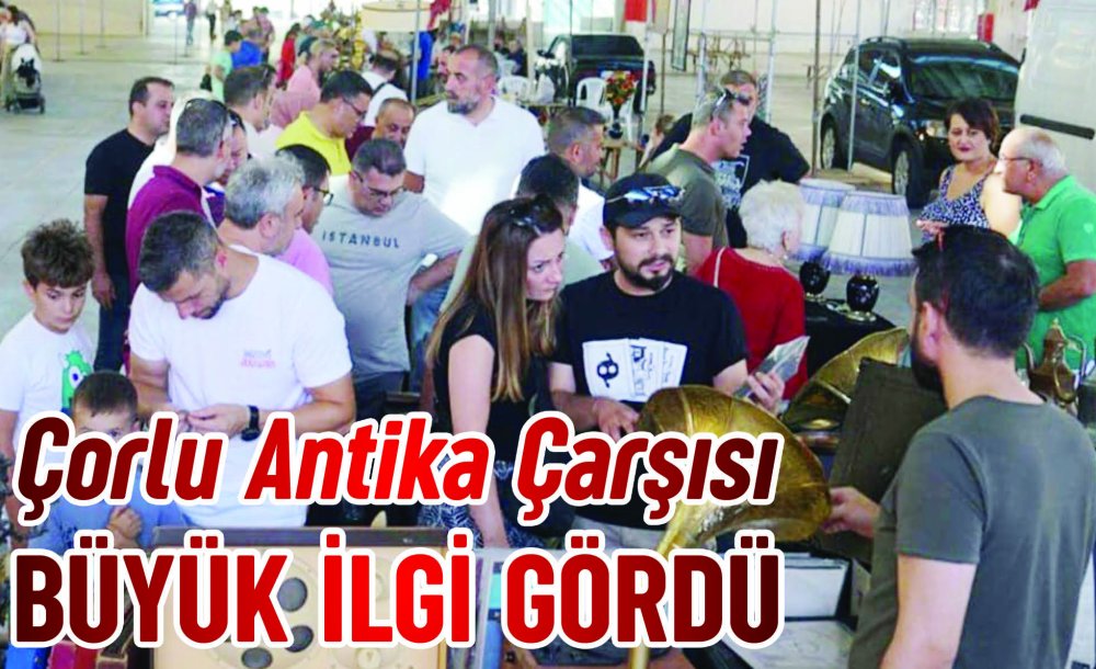 Çorlu Antika Çarşısı Büyük İlgi Gördü