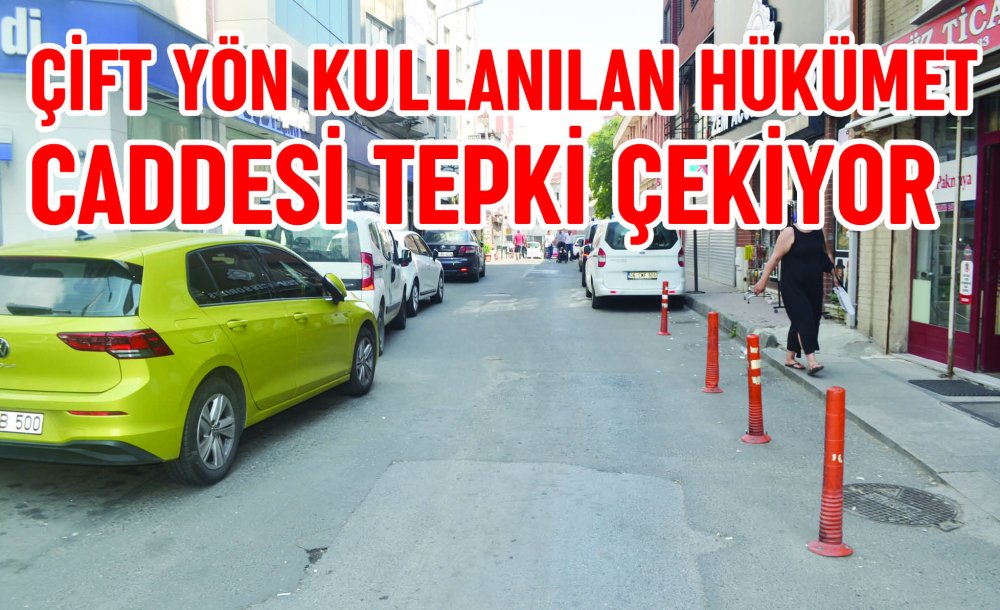 Çift Yön Kulanılan Hükümet Caddesi Tepki Çekiyor 