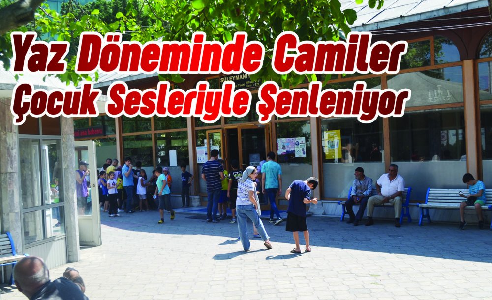 Yaz Döneminde Camiler Çocuk Sesleriyle Şenleniyor 