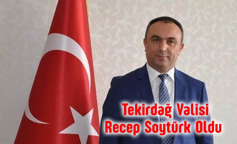 Tekirdağ Valisi Recep Soytürk Oldu 