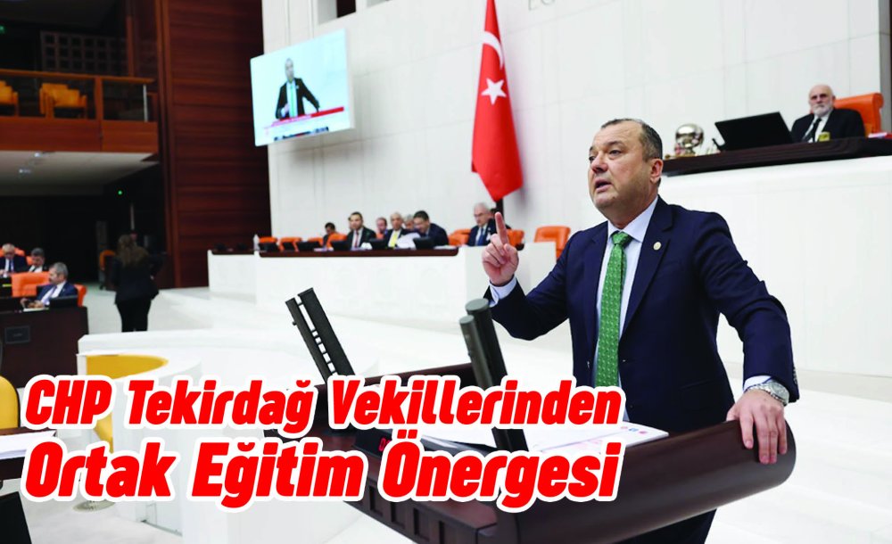 Chp Tekirdağ Vekillerinden Ortak Eğitim Önergesi