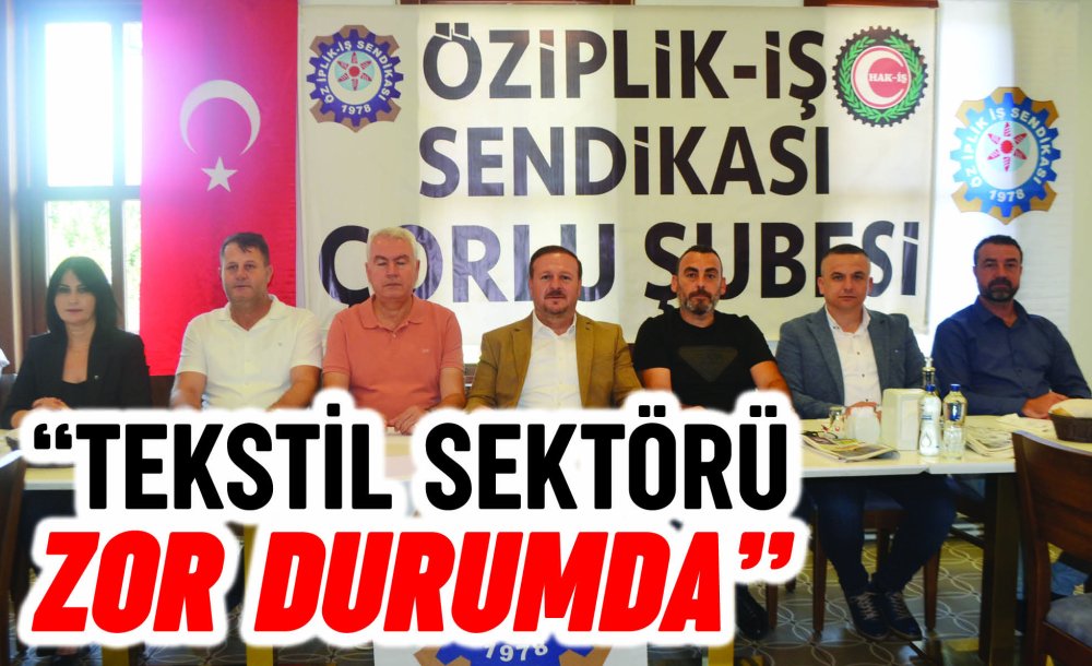  “Teksti̇l Sektörü Zor Durumda”