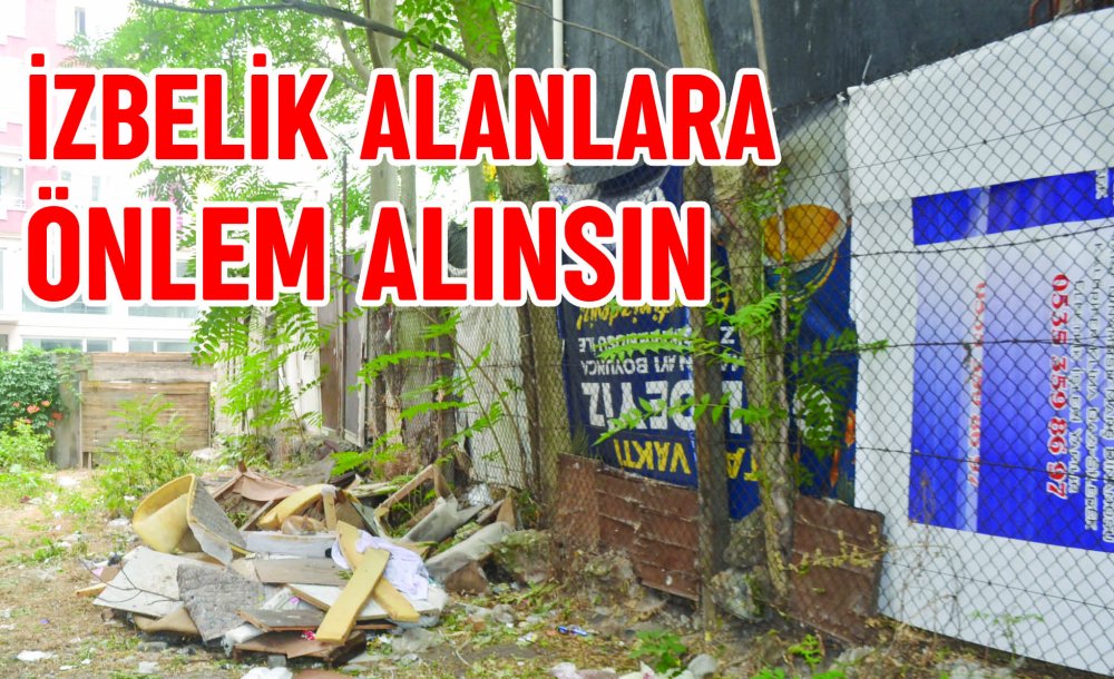 İzbelik Alanlara Önlem Alınsın