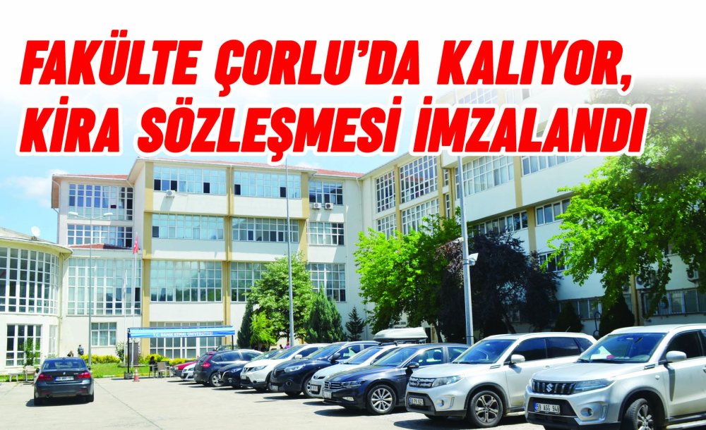 Fakülte Çorlu'da Kalıyor, Kira Sözleşmesi İmzalandı