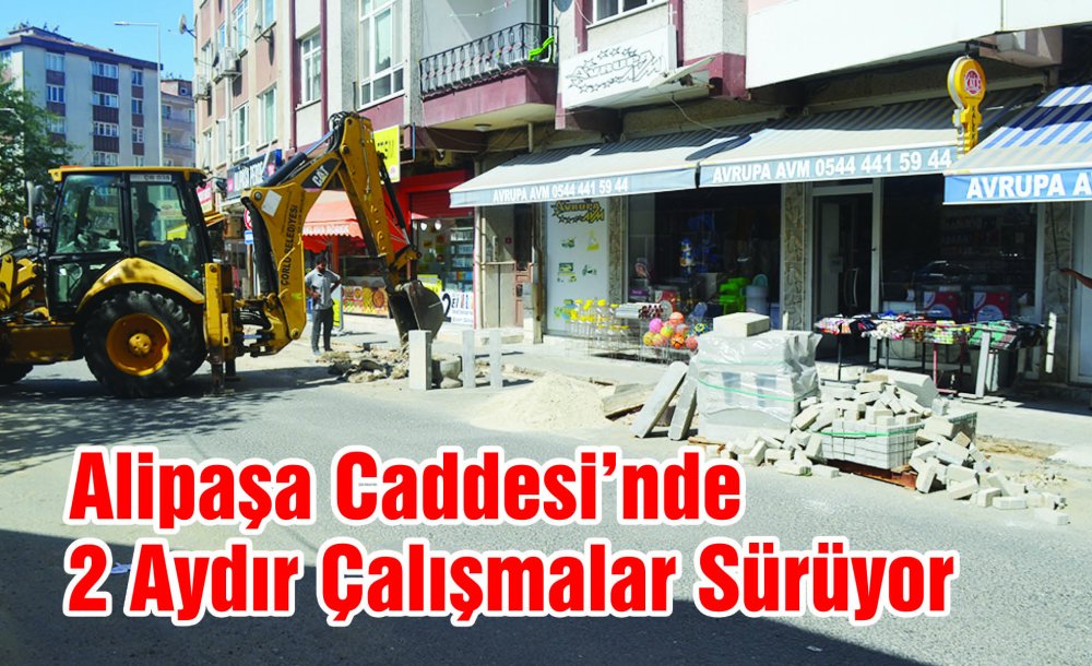 Alipaşa Caddesi'nde 2 Aydır Çalışmalar Sürüyor  