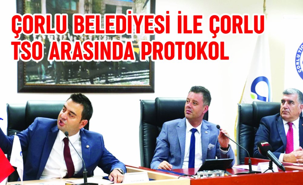 Çorlu Belediyesi Ile Çorlu Tso Arasında Protokol