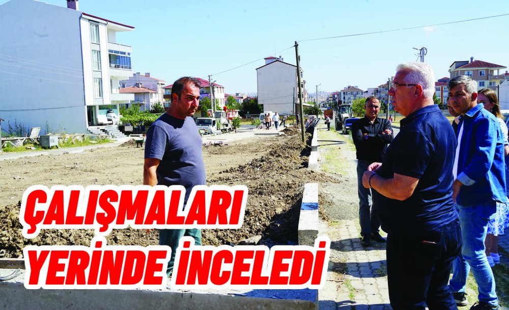 Çalışmaları Yerinde İnceledi