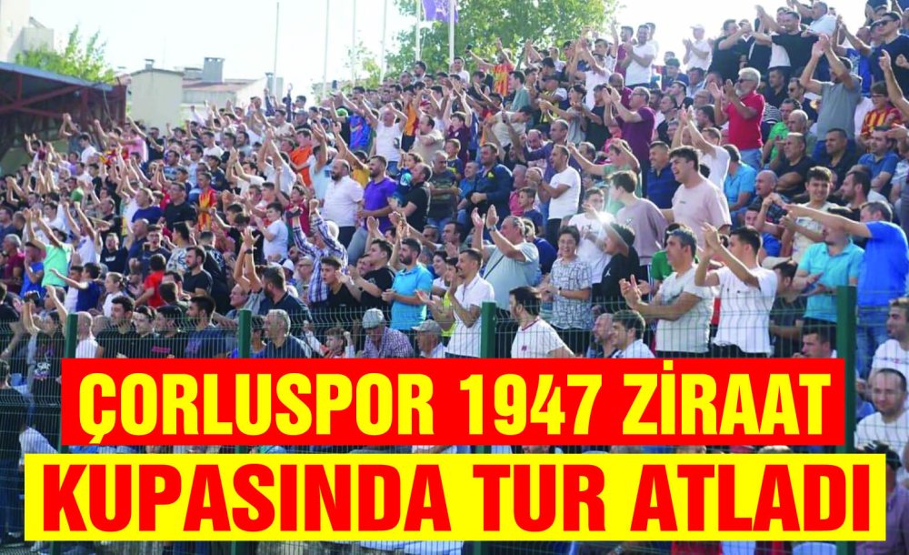 Çorluspor 1947 Ziraat Kupasında Tur Atladı